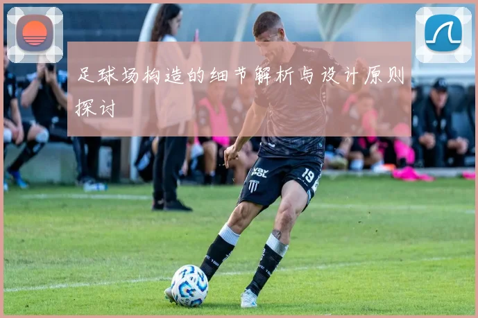 足球场构造的细节解析与设计原则探讨