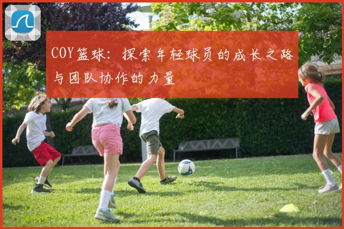 COY篮球：探索年轻球员的成长之路与团队协作的力量